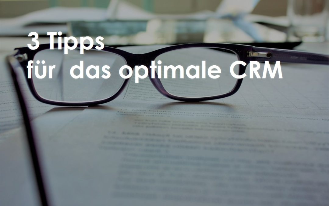 3 Tipps, die Sie kennen sollten, um Ihr CRM optimieren